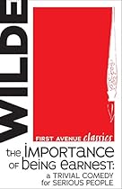 The Importance of Being Earnest: A Trivial Comedy for Serious People (First Avenue Classics)
