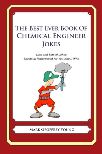 The Best Ever Book of Chemical Engineer Jokes: Lots and Lots of Jokes Specially Repurposed for You-Know-Who