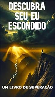 Livro DESCUBRA SEU EU ESCONDIDO: Um livro que te ensina a se superar a cada dia, a criar novas metas e alcança-las sem perder o foco e a motivação