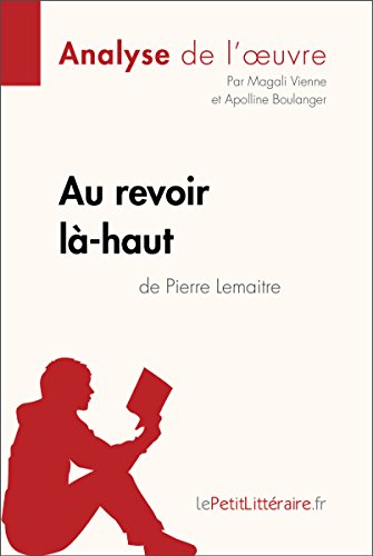 Au revoir là-haut de Pierre Lemaitre (Analyse d'oeuvre): Comprendre la littérature avec lePetitLittéraire.fr (Fiche de lecture) (French Edition)