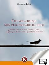 Chi vola basso non puograve; toccare il cielo: percheacute; cinque minuti a toccare il cielo valgono piugrave; di una vita a guardarlo da terra! (Italian Edition)