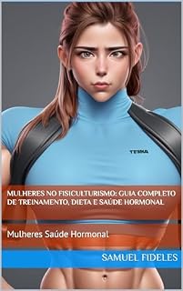 Livro Mulheres no Fisiculturismo: Guia Completo de Treinamento, Dieta e Saúde Hormonal: Mulheres Saúde Hormonal