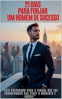 Livro 21 Dias Para Forjar um Homem de Sucesso: Embarque nesta jornada transformadora de 21 dias, projetada para moldar você em um líder respeitado e um homem de valor.