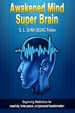 Awakened Mind Super Brain: Beginning Meditation: High Performance, Happiness, Inner Peace, and Personal Transformation