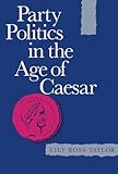 Party Politics in the Age of Cæsar (Sather Classical Lectures) by Lily Ross Taylor