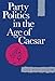 Party Politics in the Age of Cæsar (Sather Classical Lectures) by Lily Ross Taylor