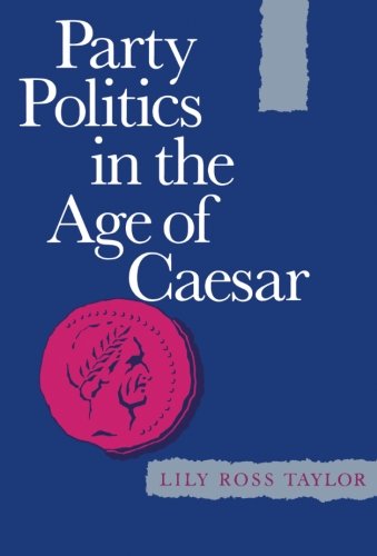Party Politics in the Age of Cæsar (Sather Classical Lectures) by Lily Ross Taylor