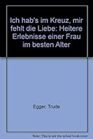 Ich hab's im Kreuz, mir fehlt die Liebe: Heitere Erlebnisse einer Frau im besten Alter 3502111626 Book Cover