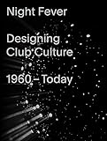 Night Fever: Designing Club Culture 1960-Today by 