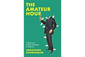 The Amateur Hour: A History of College Teaching in America