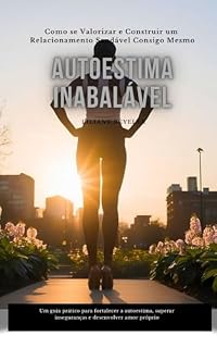 Livro Autoestima Inabalável: Como se Valorizar e Construir um relacionamento Saudável Consigo Mesmo