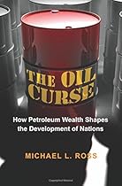 The Oil Curse: How Petroleum Wealth Shapes the Development of Nations