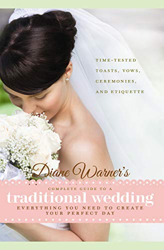 Diane Warner's Complete Guide to a Traditional Wedding: Time-Tested Toasts, Vows, Ceremonies & Etiqu by Diane Warner