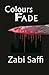 Colours Fade: Based On a True Story, A Young Refugee Travels from Afghanistan to the United Kingdom and Does the Unthinkable by Zabi Saffi