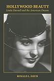 Hollywood Beauty: Linda Darnell and the American Dream by Ronald L. Davis