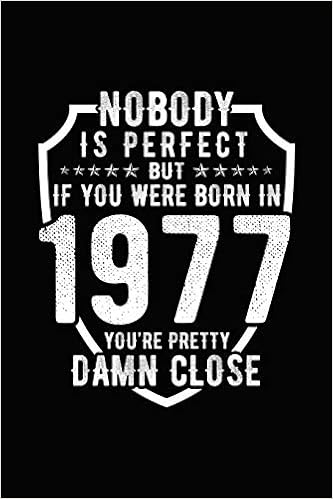Nobody Is Perfect But If You Were Born In 1977 You Re Pretty Damn Close Birthday Notebook For Your Friends That Love Funny Stuff Tantrums Mini 9781793462008 Amazon Com Books Nobody Is Perfect But If You Were Born In 1977 You Re Pretty Damn Close Birthday Notebook For Your Friends That Love Funny Stuff Tantrums Mini 9781793462008 Amazon Com Books
