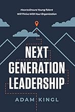 Next Generation Leadership: How to Ensure Young Talent Will Thrive with Your Organization