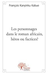 Les  personnages dans le roman africain, héros ou factices ?