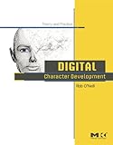 Digital Character Development: Theory and Practice by Rob O'Neill
