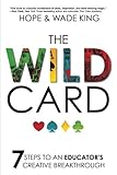 The Wild Card: 7 Steps to an Educator's Creative Breakthrough The Wild Card: 7 Steps to an Educator's Creative Breakthrough