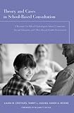 Theory and Cases in School-Based Consultation: A Resource for School Psychologists, School Counselors, Special Educators, and Other Mental Health Professionals