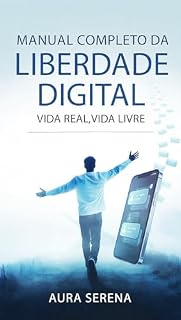 Livro Manual Completo da Liberdade Digital Vida Real Vida Livre: Vencendo a Dependência das Redes Sociais e o Vício que Rouba Seu Tempo (Melhores Livros de Saúde Mental Livro 1)