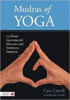 Mudras of Yoga: 72 Hand Gestures for Healing and Spiritual Growth Mudras of Yoga: 72 Hand Gestures for Healing and Spiritual Growth
