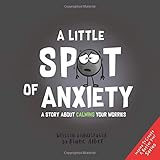 A Little SPOT of Anxiety: A Story About Calming Your Worries