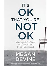 It's OK That You're Not OK: Meeting Grief and Loss in a Culture That Doesn't Understand
