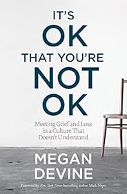 It's OK That You're Not OK: Meeting Grief and Loss in a Culture That Doesn'