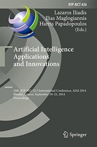 Artificial Intelligence Applications and Innovations: 10th IFIP WG 12.5 International Conference, AIAI 2014, Rhodes, Greece, September 19-21, 2014, ... in Information and Communication Technology)