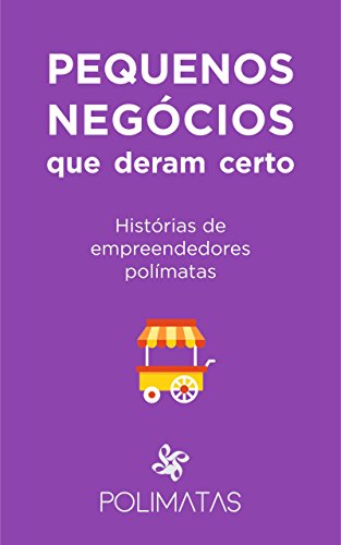 Livro Pequenos Negócios que Deram Certo Histórias de empreendedores polímatas