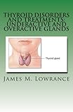 Thyroid Disorders and Treatments: Underactive and Overactive Glands: Understanding Hypothyroid and H by James M. Lowrance