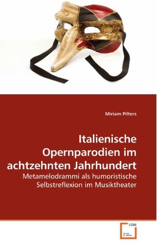 Italienische Opernparodien im achtzehnten Jahrhundert: Metamelodrammi als humoristische Selbstreflexion im Musiktheater (German Edition)
