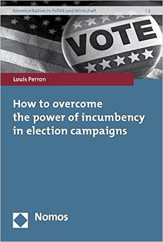 How To Overcome The Power Of Incumbency In Election Campaigns Kommunikation In Politik Und Wirtschaft Perron Louis 9783832958534 Amazon Com Books