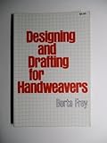 Designing and Drafting for Handweavers: Basic Principles of Cloth Construction by 