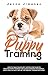 Puppy Training: A Step By Step Guide to Positive Puppy Training That Leads to Raising the Perfect, H by 
