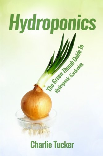 Hydroponics: The Green Thumb Guide To Hydroponic Gardening by Charlie Tucker