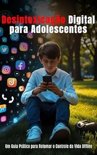 Livro Desintoxicação Digital para Adolescentes: Um Guia Prático para Retomar o Controle da Vida Offline