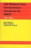 300 Medical Data Interpretation Questions for MRCP, Sawyer, Nick and Gabriel, Roger, 0750613963