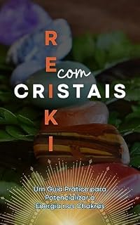 Livro REIKI COM CRISTAIS: Um Guia Prático para Potencializar a Energia nos Chakras