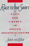 Race to the Swift : State and Finance in Korean Industrialization, Woo, Jung-En, 0231071477