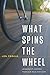 What Spins the Wheel: Leadership Lessons From Our Race for Hope by Len Forkas