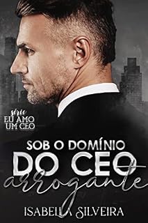 Livro SOB O DOMÍNIO DO CEO ARROGANTE (Eu amo um CEO)