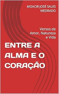 Livro ENTRE A ALMA E O CORAÇÃO: Versos de Amor, Natureza e Vida