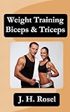 Weight Training Biceps & Triceps by J. H. Rosel