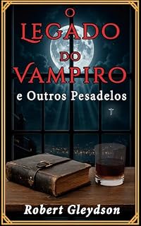 O Legado do Vampiro e Outros Pesadelos: Contos de Sangue, Pavor e Corrupção (RobertVerso: Crônicas de um Rio Sombrio)