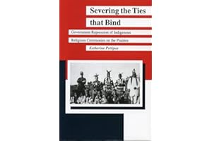 Severing the Ties that Bind: Government Repression of Indigenous Religious Ceremonies on the Prairies (Manitoba Studies in Na