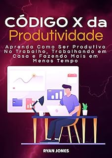 Livro Código X Da Produtividade: Aprenda Como Ser Produtivo No Trabalho, Trabalhando Em Casa E Fazendo Mais Em Menos Tempo