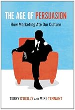 The Age of Persuasion: How Marketing Ate Our Culture